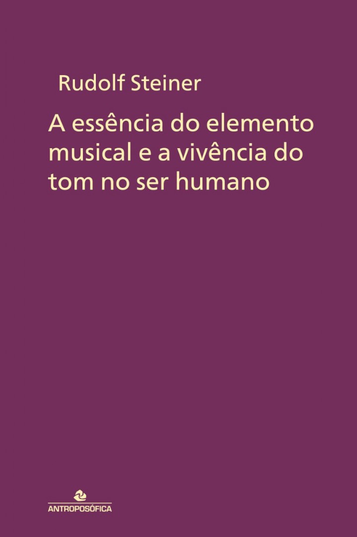 A ESSÊNCIA DO ELEMENTO MUSICAL e a vivência do tom no ser humano - Rudolf Steiner