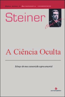 A CIÊNCIA OCULTA - Esboço de uma cosmovisão supra-sensorial - Rudolf Steiner