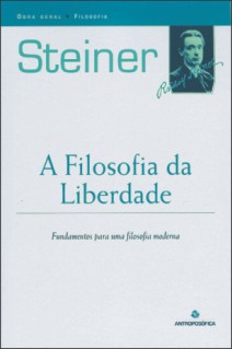 A FILOSOFIA DA LIBERDADE - Fundamentos para uma filosofia moderna - Rudolf Steiner