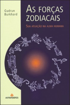AS FORÇAS ZODIACAIS: sua atuação na alma humana - Gudrun Burkhard