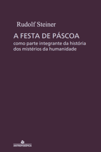 A FESTA DE PÁSCOA - parte integrante da história dos mistérios da humanidade - Rudolf Steiner