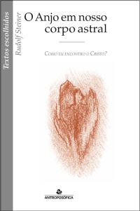 O ANJO EM NOSSO CORPO ASTRAL / COMO EU ENCONTRO O CRISTO? - R. Steiner