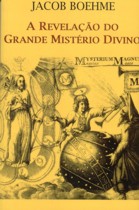A REVELAÇÃO DO GRANDE MISTÉRIO DIVINO - Jacob Boehme