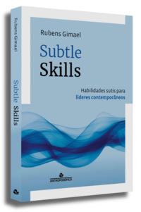 SUBTLE SKILLS - Habilidades sutis para líderes contemporâneos - Rubens Gimael