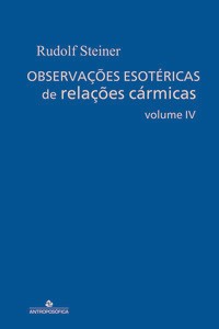 OBSERVAÇÕES ESOTÉRICAS DE RELAÇÕES CÁRMICAS IV - Rudolf Steiner.