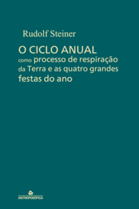 O CICLO ANUAL - processo de respiração da Terra e as quatro festas do ano - Rudolf Steiner