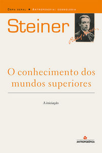O CONHECIMENTO DOS MUNDOS SUPERIORES - Rudolf Steiner