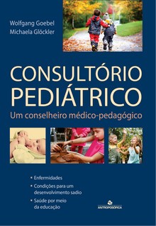CONSULTÓRIO PEDIÁTRICO - Um Conselheiro Médico-Pedagógico - W. Goebel e M. Glöckler