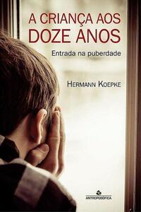 A CRIANÇA AOS DOZE ANOS - Entrada na Puberdade - Hermann Koepke