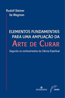 ELEMENTOS FUNDAMENTAIS PARA UMA AMPLIAÇÃO DA ARTE DE CURAR - R. Steiner e Ita Wegman