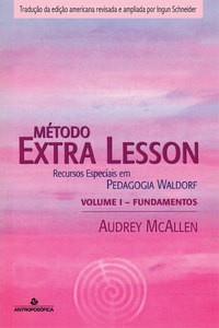MÉTODO EXTRA LESSON: Recursos Especiais em Pedagogia Waldorf – Vol. I: FUNDAMENTOS – Audrey McAllen