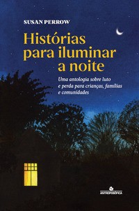 HISTÓRIAS PARA ILUMINAR A NOITE - Uma antologia sobre luto e perda - Susan Perrow