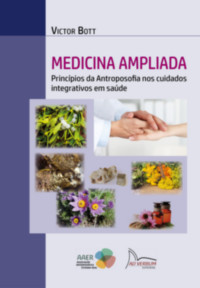 MEDICINA AMPLIADA - Princípios da Antroposofia nos cuidados integrativos da saúde - Victor Bott