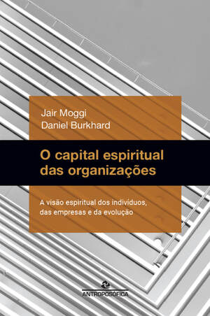 O CAPITAL ESPIRITUAL DAS ORGANIZAÇÕES - Jair Moggi e Daniel Burkhard