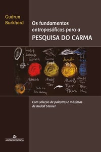 OS FUNDAMENTOS ANTROPOSÓFICOS PARA A PESQUISA DO CARMA - Gudrun Burkhard