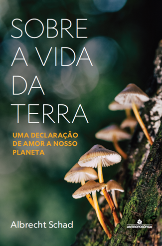 SOBRE A VIDA DA TERRA - Uma declaração de amor a nosso planeta - Albrecht Schad