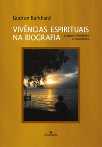 VIVÊNCIAS ESPIRITUAIS NA BIOGRAFIA Vol. I - Viagens Interiores e Exteriores - Gudrun Burkrard