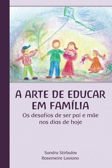 A ARTE DE EDUCAR EM FAMÍLIA - Sandra Stirbulov / Rosemeire Laviano