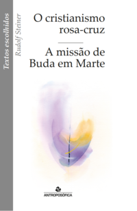 O CRISTIANISMO ROSA-CRUZ / A MISSÃO DE BUDA EM MARTE - Rudolf Steiner
