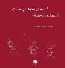 CRIANÇA BRINCANDO! QUEM A EDUCA? - Luiza Helena Tannuri Lameirão