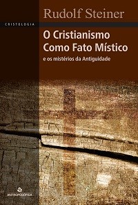 O CRISTIANISMO COMO FATO MÍSTICO e os mistérios da Antiguidade - Rudolf Steiner