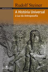 A HISTÓRIA UNIVERSAL À LUZ DA ANTROPOSOFIA - Rudolf Steiner