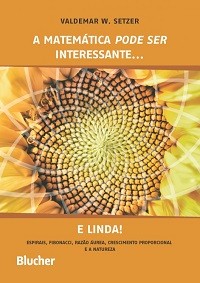 A MATEMÁTICA PODE SER INTERESSANTE... E LINDA! - Valdemar W. Setzer