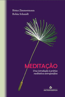 MEDITAÇÃO - Uma introdução à prática meditativa antroposófica - Heinz Zimmermann e Robin Schmidt