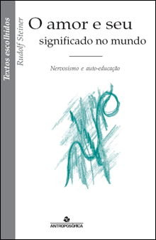 O AMOR E SEU SIGNIFICADO NO MUNDO / NERVOSISMO E AUTO-EDUCAÇÃO - Rudolf Steiner