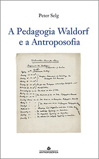 A PEDAGOGIA WALDORF E A ANTROPOSOFIA - Peter Selg