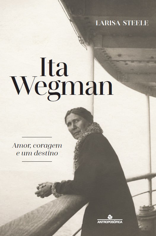 ITA WEGMAN - Amor, coragem e um destino - Larisa Steele