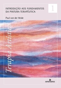 TERAPIA ARTÍSTICA - Vol. 1 - Introdução aos fundamentos da pintura terapêutica - Paul von der Heide