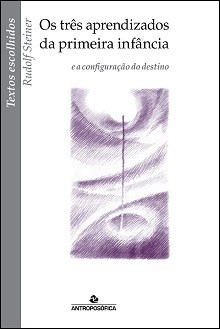 OS TRÊS APRENDIZADOS DA PRIMEIRA INFÂNCIA e a configuração do destino - Rudolf Steiner